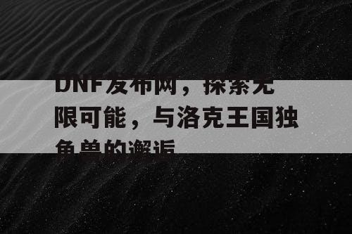 DNF发布网，探索无限可能，与洛克王国独角兽的邂逅