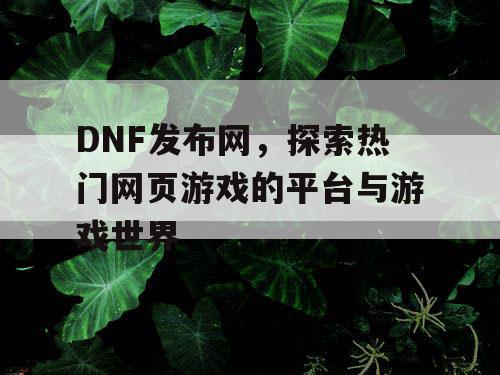 DNF发布网，探索热门网页游戏的平台与游戏世界