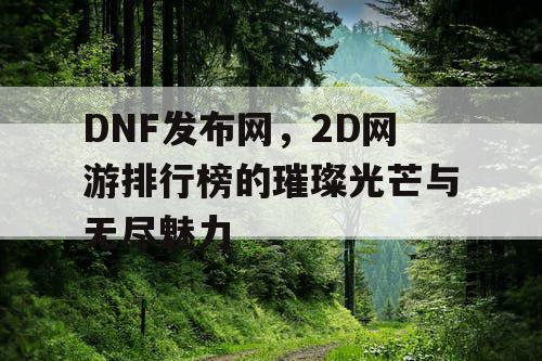 DNF发布网，2D网游排行榜的璀璨光芒与无尽魅力